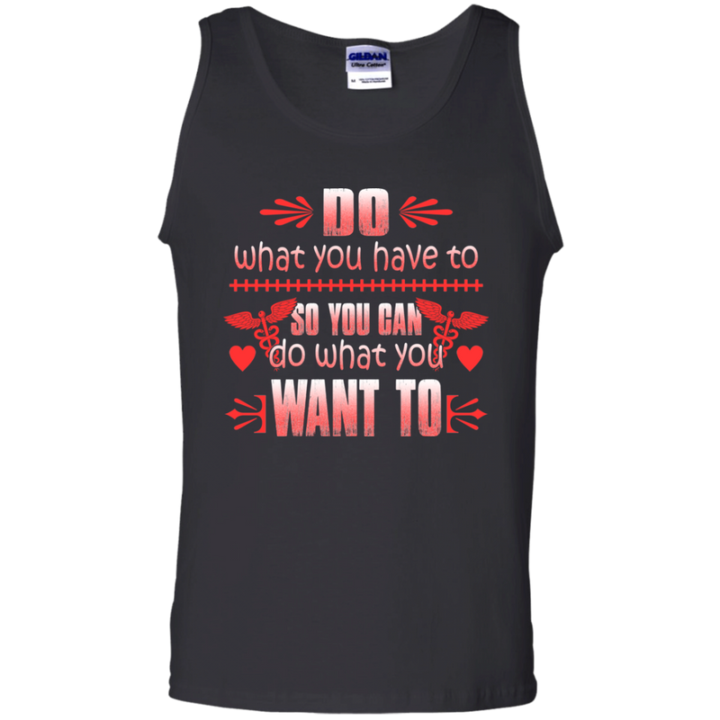 Do What You Have To So You Can Do What You Want To Tshirt For Nurses CustomCat