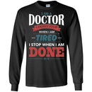 Doctor T-Shirt I Am A Doctor I Dont Stop When I Am Tired I Stop When I Am Done Funny Tee Shirt CustomCat