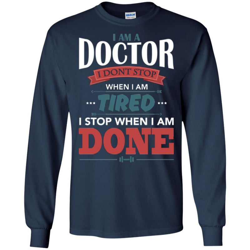 Doctor T-Shirt I Am A Doctor I Dont Stop When I Am Tired I Stop When I Am Done Funny Tee Shirt CustomCat