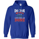Doctor T-Shirt I Am A Doctor I Dont Stop When I Am Tired I Stop When I Am Done Funny Tee Shirt CustomCat