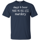 Dogs And Beer Make Me Feel Less Murdery Funny Dog T-shirt CustomCat