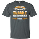 Doing My Part To Keep The Beer Industry Financially Strong T-shirt CustomCat