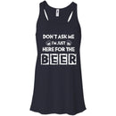 Don't Ask Me I'm Just Here For The Beer Funny T-shirt CustomCat