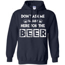 Don't Ask Me I'm Just Here For The Beer Funny T-shirt CustomCat