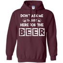 Don't Ask Me I'm Just Here For The Beer Funny T-shirt CustomCat