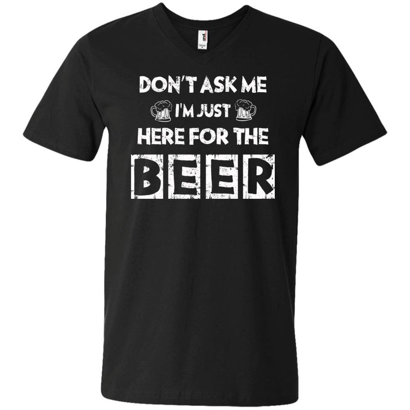 Don't Ask Me I'm Just Here For The Beer Funny T-shirt CustomCat