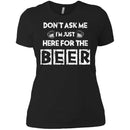 Don't Ask Me I'm Just Here For The Beer Funny T-shirt CustomCat
