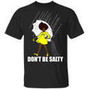 Don't Be Salty Black Girl Shirt, Black Lives Matter Shirt, Black Women Shirt, Black Pride Shirt, Melanin Shirt CustomCat