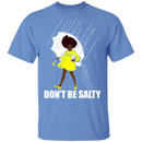 Don't Be Salty Black Girl Shirt, Black Lives Matter Shirt, Black Women Shirt, Black Pride Shirt, Melanin Shirt CustomCat