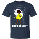 Don't Be Salty Black Girl Shirt, Black Lives Matter Shirt, Black Women Shirt, Black Pride Shirt, Melanin Shirt CustomCat