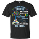Don't Ever Judge Autism Parents You Have No Ideas What It's Like To Walk In Our Shoes Autism T Shirt CustomCat
