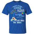 Don't Ever Judge Autism Parents You Have No Ideas What It's Like To Walk In Our Shoes Autism T Shirt CustomCat