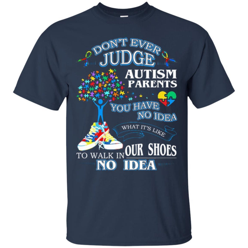 Don't Ever Judge Autism Parents You Have No Ideas What It's Like To Walk In Our Shoes Autism T Shirt CustomCat