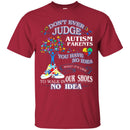 Don't Ever Judge Autism Parents You Have No Ideas What It's Like To Walk In Our Shoes Autism T Shirt CustomCat
