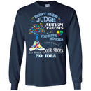 Don't Ever Judge Autism Parents You Have No Ideas What It's Like To Walk In Our Shoes Autism T Shirt CustomCat