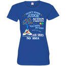 Don't Ever Judge Autism Parents You Have No Ideas What It's Like To Walk In Our Shoes Autism T Shirt CustomCat