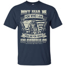 Don't Fear Me For Who I Am Veterans T-shirts & Hoodie for Veteran's Day CustomCat