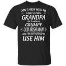 Don't Mess With Me I Have A Crazy Grandpa Irish Man Funny Gifts Patrick's Day Irish T-Shirt