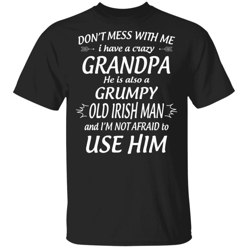 Don't Mess With Me I Have A Crazy Grandpa Irish Man Funny Gifts Patrick's Day Irish T-Shirt