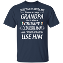 Don't Mess With Me I Have A Crazy Grandpa Irish Man Funny Gifts Patrick's Day Irish T-Shirt