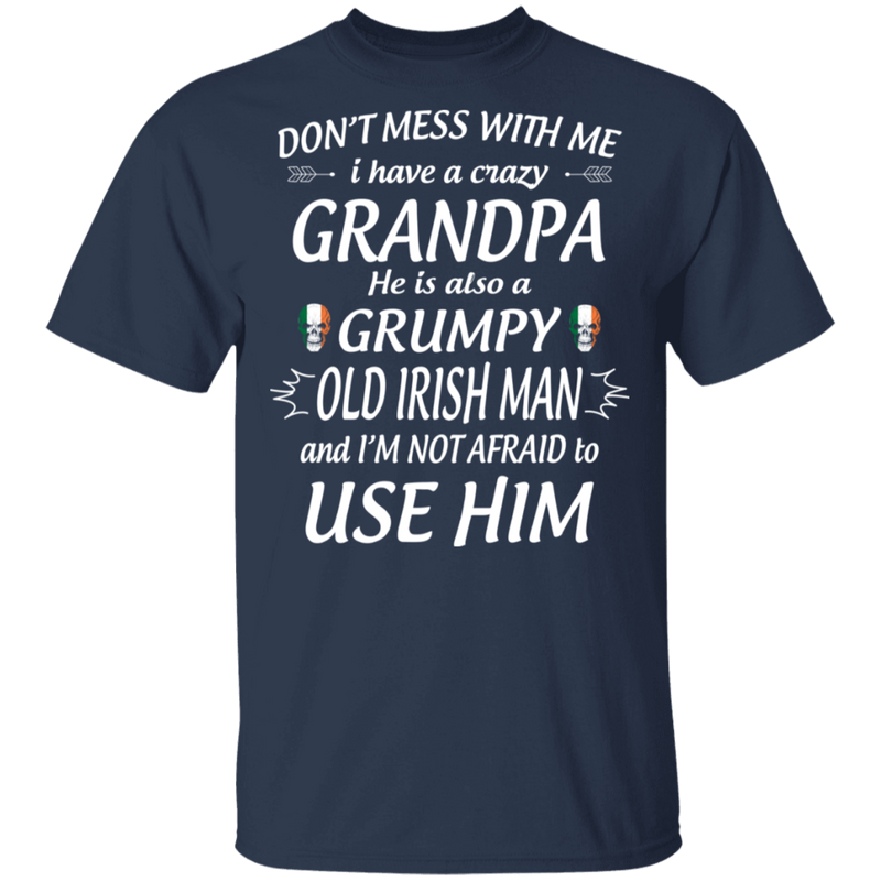 Don't Mess With Me I Have A Crazy Grandpa Irish Man Funny Gifts Patrick's Day Irish T-Shirt