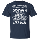 Don't Mess With Me I Have A Crazy Grandpa Irish Man Funny Gifts Patrick's Day Irish T-Shirt