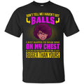 Don't Tell Me I Haven't Got Balls Funny T-shirts CustomCat