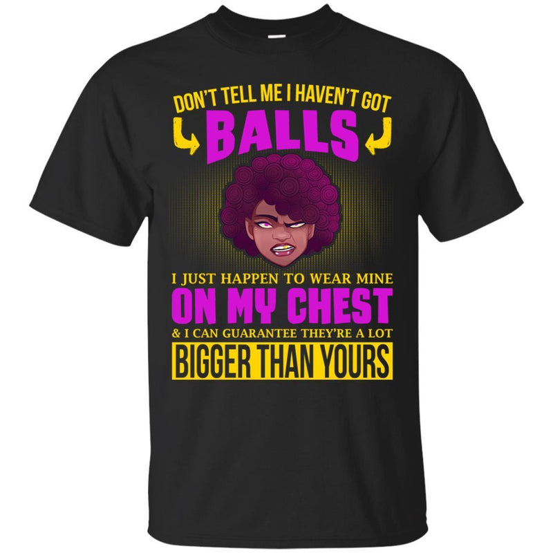 Don't Tell Me I Haven't Got Balls Funny T-shirts CustomCat