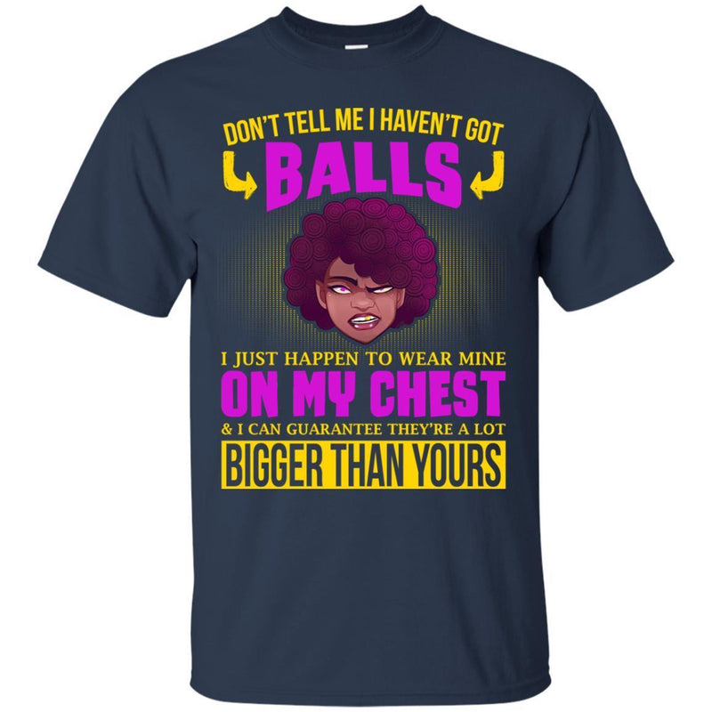 Don't Tell Me I Haven't Got Balls Funny T-shirts CustomCat