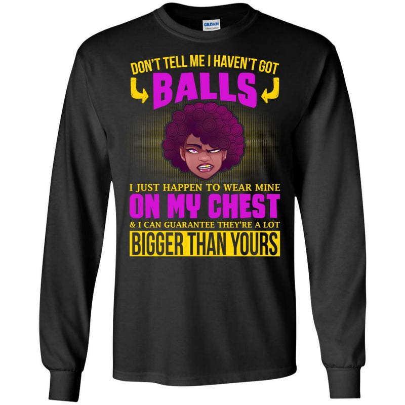 Don't Tell Me I Haven't Got Balls Funny T-shirts CustomCat