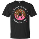 Donut T-Shirt Funny Donut Is Love Dear Donut Is Life Tee Shirt Cute Gift CustomCat