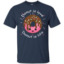 Donut T-Shirt Funny Donut Is Love Dear Donut Is Life Tee Shirt Cute Gift CustomCat