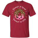 Donut T-Shirt Funny Donut Is Love Dear Donut Is Life Tee Shirt Cute Gift CustomCat