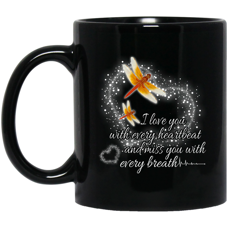 Dragonflies Coffee Mug I Love You With Every Heartbeat Miss You With Every Breath Dragonfly 11oz - 15oz Black Mug CustomCat