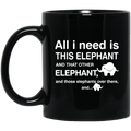 Elephant Coffee Mug All I Need Is This Elephant And Those Elephants Over There 11oz - 15oz Black Mug CustomCat