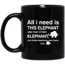 Elephant Coffee Mug All I Need Is This Elephant And Those Elephants Over There 11oz - 15oz Black Mug CustomCat