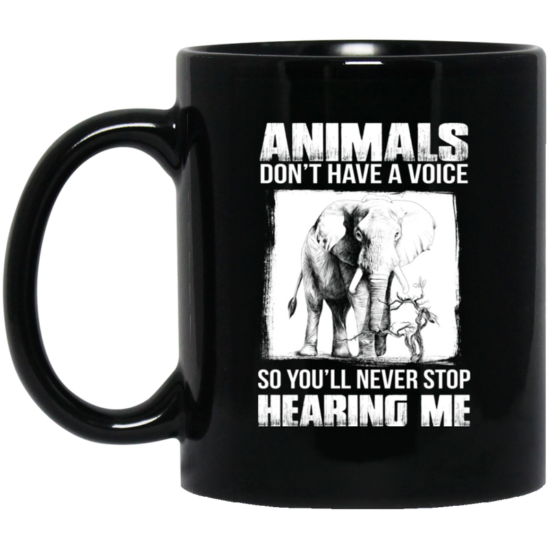 Elephant Coffee Mug Animals Don't Have A Voice So You'll Never Stop Hearing Me 11oz - 15oz Black Mug CustomCat