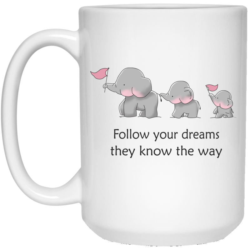 Elephant Coffee Mug Cute Elephant Follow Your Dreams They Know The Way Triad Elephant 11oz - 15oz White Mug CustomCat