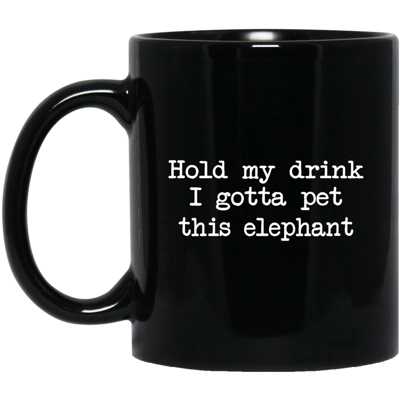 Elephant Coffee Mug Hold My Drink I Gotta Pet This Elephant 11oz - 15oz Black Mug CustomCat