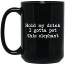 Elephant Coffee Mug Hold My Drink I Gotta Pet This Elephant 11oz - 15oz Black Mug CustomCat