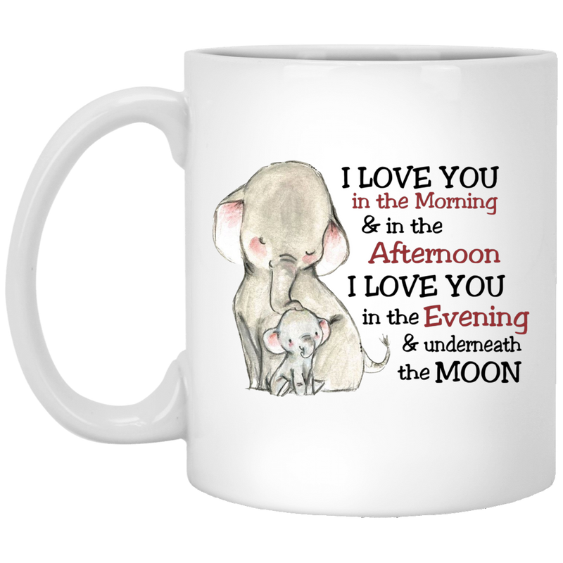 Elephant Coffee Mug I Love You In The Morning In The Afternoon I Love You Underneath The Moon 11oz - 15oz White Mug CustomCat