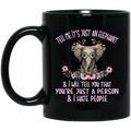 Elephant Coffee Mug Tell Me It Just An Elephant I Will Tell You That You're Just A Person 11oz - 15oz Black Mug CustomCat