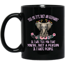 Elephant Coffee Mug Tell Me It Just An Elephant I Will Tell You That You're Just A Person 11oz - 15oz Black Mug CustomCat