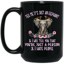 Elephant Coffee Mug Tell Me It Just An Elephant I Will Tell You That You're Just A Person 11oz - 15oz Black Mug CustomCat