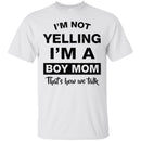 Family T-Shirt Mens I'm Not Yelling I'm A Boy Mom That's How We Talk Mother's Gift Tee Shirt CustomCat