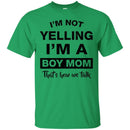 Family T-Shirt Mens I'm Not Yelling I'm A Boy Mom That's How We Talk Mother's Gift Tee Shirt CustomCat