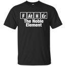 Father the Noble Element Funny T-shirt CustomCat