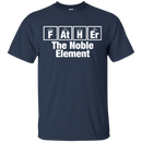 Father the Noble Element Funny T-shirt CustomCat