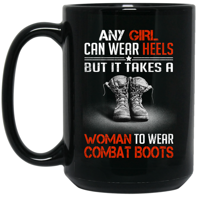 Female Veteran Coffee Mug Any Girl Can Wear Heels But It Takes A Woman To Wear Combat Boots 11oz - 15oz Black Mug CustomCat