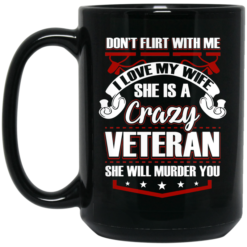 Female Veteran Coffee Mug Don't Flirt With Me I Love My Wife She Is A Crazy Veteran 11oz - 15oz Black Mug